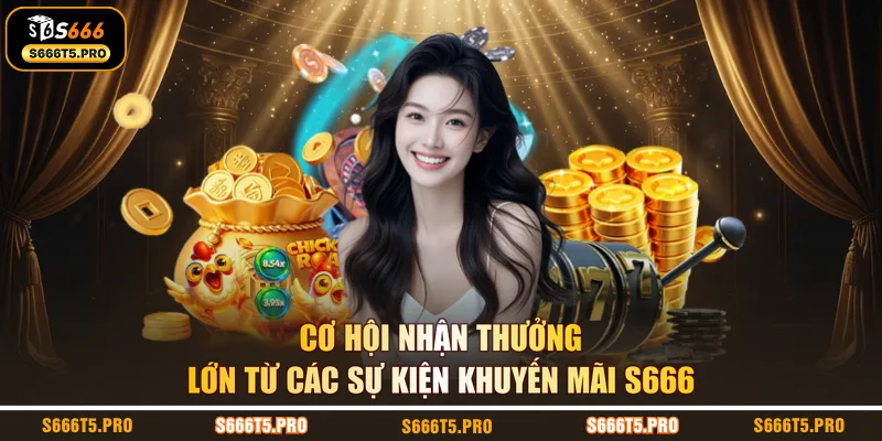 Cơ hội nhận thưởng lớn từ các sự kiện khuyến mãi S666