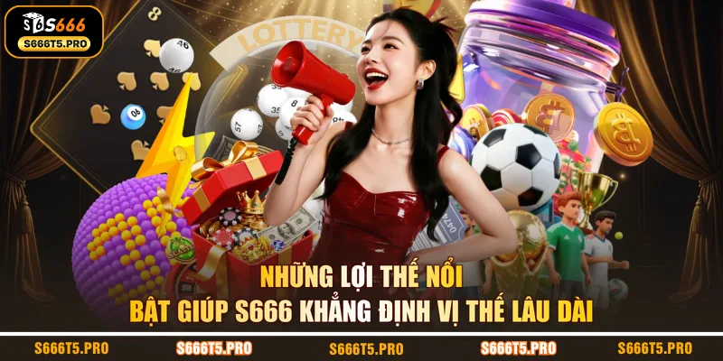 Những lợi thế nổi bật giúp S666 khẳng định vị thế lâu dài